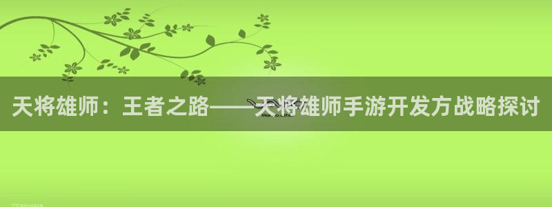 摩根娱乐是什么：天将雄师：王者之路——天将雄师手游开发方战略